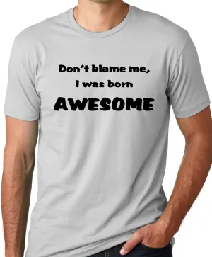 Think Out Loud Apparel Don'T Blame Me I Was Born Awesome Funny T-Shirt