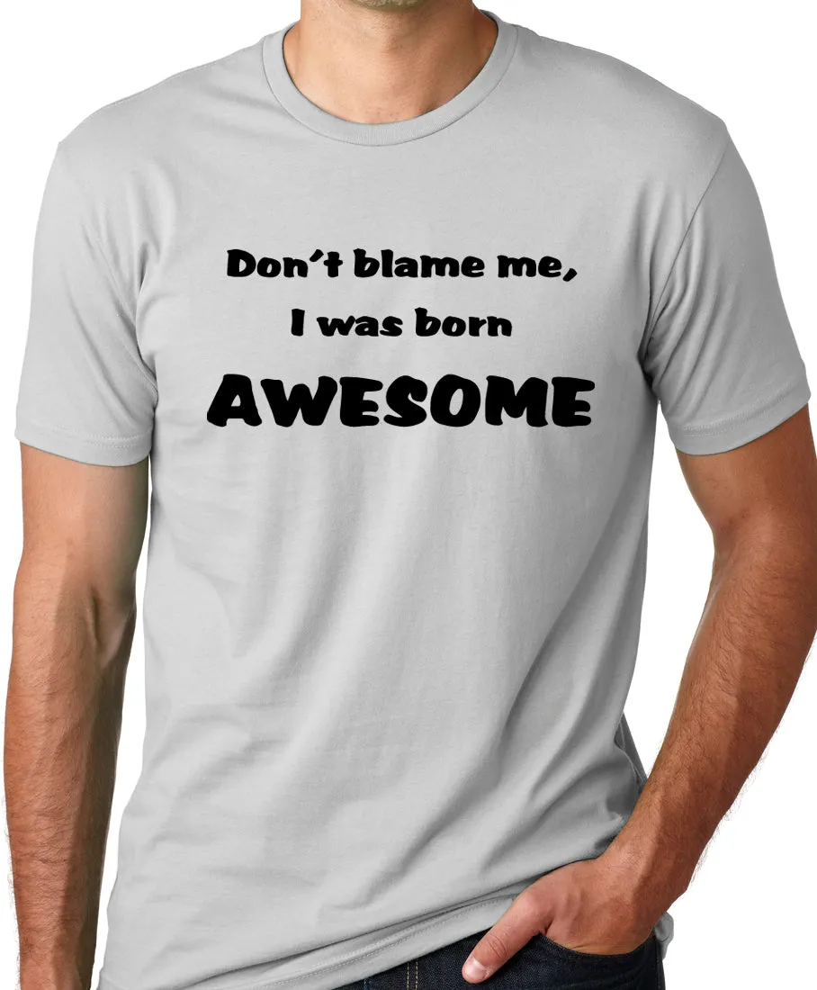 Think Out Loud Apparel Don'T Blame Me I Was Born Awesome Funny T-Shirt